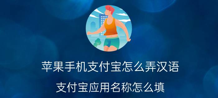 苹果手机支付宝怎么弄汉语 支付宝应用名称怎么填？